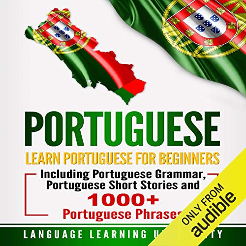 Portuguese: Learn Portuguese for Beginners Including Portuguese Grammar, Portuguese Short Stories and 1000+ Portuguese Phrase